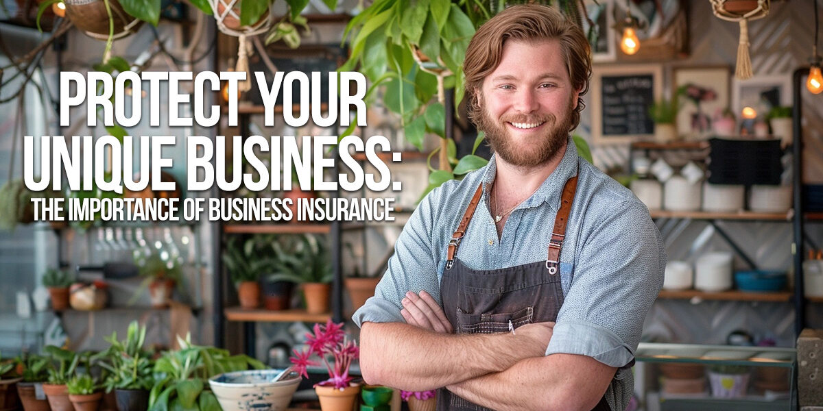 BUSINESS-Protect Your Unique Business_ The Importance of Business Insurance